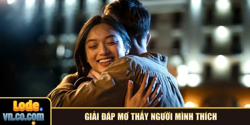 Giải đáp mơ thấy người mình thích qua từng tình huống cảm xúc