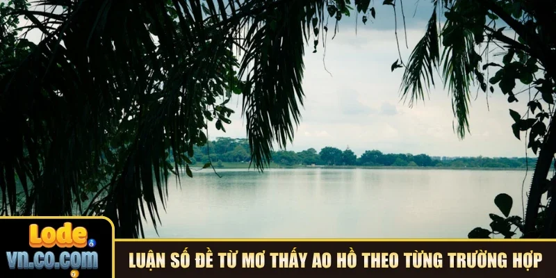 Luận số đề từ mơ thấy ao hồ theo từng trường hợp