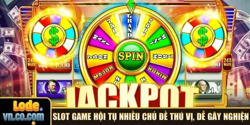Slot game hội tụ nhiều chủ đề thú vị, dễ gây nghiện