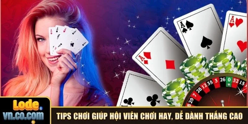 Tips chơi giúp hội viên chơi hay, dễ dành thắng cao